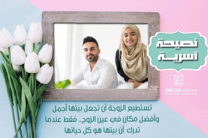 نصيحة أسرية.. تستطيع الزوجة أن تجعل بيتها أجمل وأفضل مكان في عين الزوج